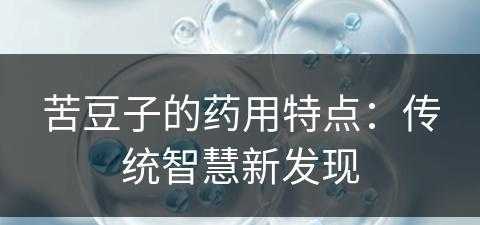 苦豆子的药用特点：传统智慧新发现